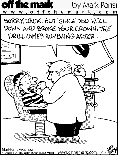 Cartoon of a child in a dentist's chair and the dentist looking in the patient's mouth. The dentist says, "Sorry, Jack, But since you fell down and broke your crown, the drill comes rumbling after..."